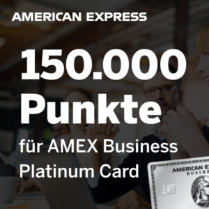 ✈ Mega-kranke 150.000 Punkte (First Class Freiflüge oder 750€ Cash möglich!) für AMEX Business Platinum Kreditkarte