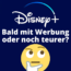 🤔 Disney+ in Deutschland bald noch teurer? Entweder Werbung oder mehr bezahlen!