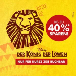 Disneys DER KÖNIG DER LÖWEN - Musical - Bis zu 40% Rabatt