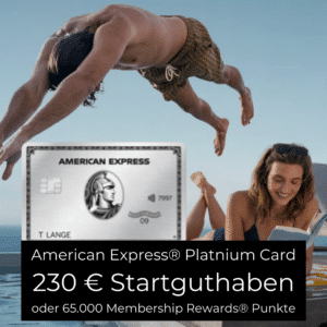 💥 230 € Startguthaben oder 65K Membership Rewards® Punkte mit American Express Platinum