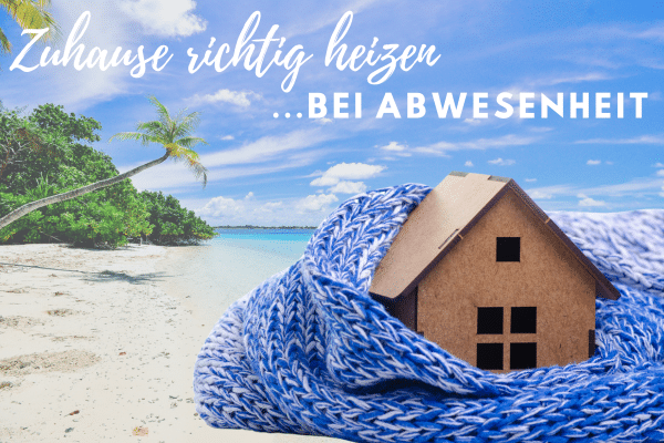Abbildung Urlaubsinsel im Hintergrund, im Vordergrund ein Haus, umhüllt von einem Schal. Schriftzug: Zuhause richtig heizen bei Abwesenheit