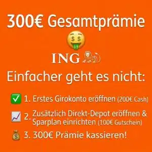 Info-Grafik der ING zur 300 Euro Gesamtprämie auf orangem Hintergrund. Oben steht "300€ Gesamtprämie" mit dem ING-Logo und einem Geld-Smiley. Darunter die Schritte: "Einfacher geht es nicht: 1. Erstes Girokonto eröffnen (200€ Cash), 2. Zusätzlich Direkt-Depot eröffnen & Sparplan einrichten (100€ Gutschein), 3. 300€ Prämie kassieren!"