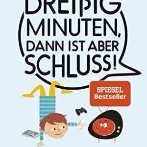Dreißig Minuten, dann ist aber Schluss!: Mit Kindern tiefenentspannt durch den Mediendschungel Kindle Ausgabe