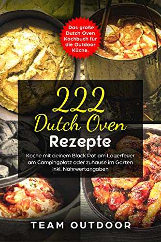 222 Dutch Oven Rezepte Das große Dutch Oven Kochbuch für die Outdoor
Küche Koche it deine Black Pot a Lagerfeuer a Capingplatz oder zuhause
i Garten inkl Nährwertangaben PDF Epub-Ebook