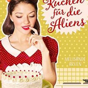 Kindle eBook gratis (statt 4,99€): „Kuchen für die Aliens“ von Melisande Arven